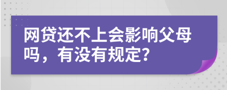 網(wǎng)貸還不上會(huì)影響父母嗎，有沒(méi)有規(guī)定？