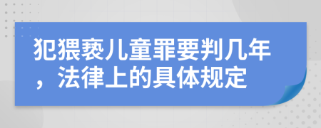 犯猥褻兒童罪要判幾年，法律上的具體規(guī)定