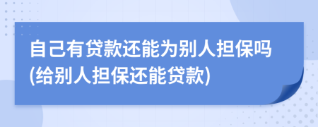 自己有貸款還能為別人擔(dān)保嗎(給別人擔(dān)保還能貸款)