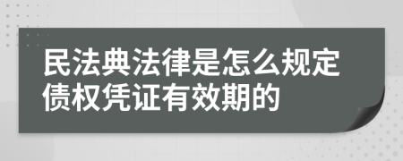 民法典法律是怎么規(guī)定債權憑證有效期的