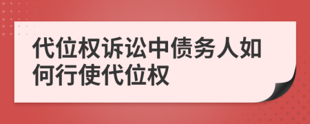 代位權(quán)訴訟中債務(wù)人如何行使代位權(quán)
