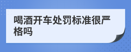 喝酒開車處罰標(biāo)準很嚴格嗎