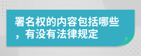 署名權(quán)的內(nèi)容包括哪些，有沒有法律規(guī)定