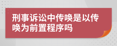 刑事訴訟中傳喚是以傳喚為前置程序嗎
