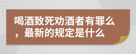 喝酒致死勸酒者有罪么，最新的規(guī)定是什么