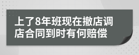 上了8年班現(xiàn)在撤店調(diào)店合同到時(shí)有何賠償