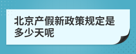 北京產(chǎn)假新政策規(guī)定是多少天呢