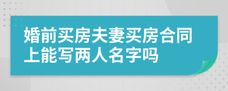 婚前買房夫妻買房合同上能寫兩人名字嗎