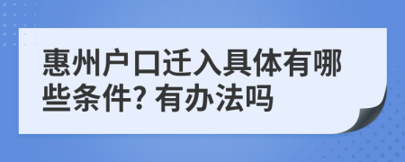 惠州戶口遷入具體有哪些條件? 有辦法嗎