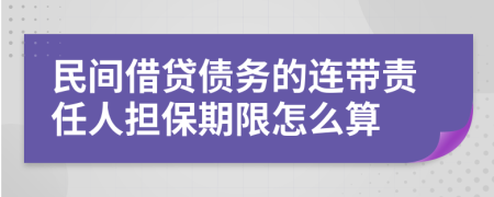 民間借貸債務(wù)的連帶責(zé)任人擔(dān)保期限怎么算