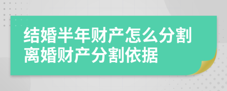 結(jié)婚半年財(cái)產(chǎn)怎么分割離婚財(cái)產(chǎn)分割依據(jù)
