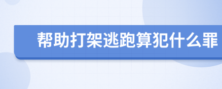 幫助打架逃跑算犯什么罪