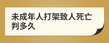 未成年人打架致人死亡判多久