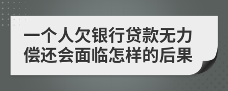 一個人欠銀行貸款無力償還會面臨怎樣的后果