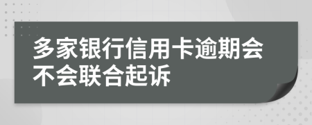 多家銀行信用卡逾期會不會聯(lián)合起訴