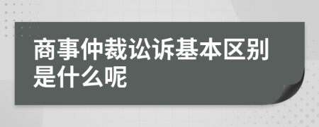 商事仲裁訟訴基本區(qū)別是什么呢