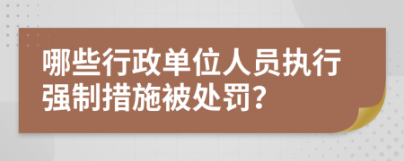 哪些行政單位人員執(zhí)行強(qiáng)制措施被處罰？