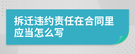 拆遷違約責(zé)任在合同里應(yīng)當(dāng)怎么寫