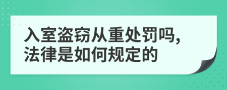 入室盜竊從重處罰嗎,法律是如何規(guī)定的