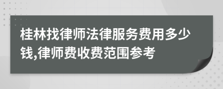 桂林找律師法律服務(wù)費(fèi)用多少錢,律師費(fèi)收費(fèi)范圍參考