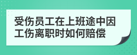 受傷員工在上班途中因工傷離職時(shí)如何賠償