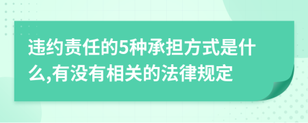 違約責(zé)任的5種承擔(dān)方式是什么,有沒(méi)有相關(guān)的法律規(guī)定