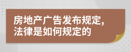 房地產(chǎn)廣告發(fā)布規(guī)定,法律是如何規(guī)定的