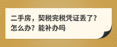 二手房，契稅完稅憑證丟了？怎么辦？能補(bǔ)辦嗎