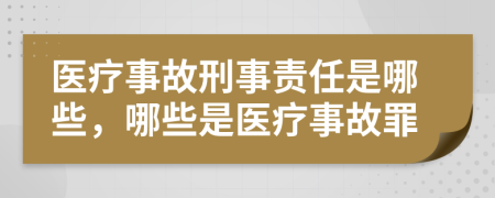 醫(yī)療事故刑事責(zé)任是哪些，哪些是醫(yī)療事故罪