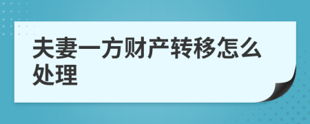 夫妻一方財產(chǎn)轉(zhuǎn)移怎么處理