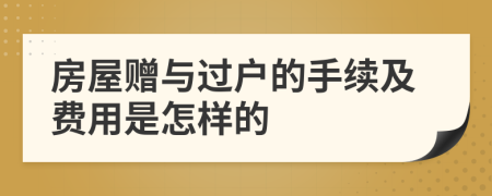 房屋贈(zèng)與過(guò)戶的手續(xù)及費(fèi)用是怎樣的