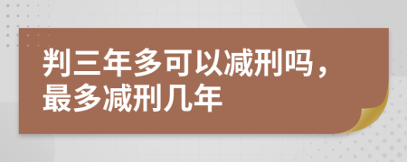 判三年多可以減刑嗎，最多減刑幾年