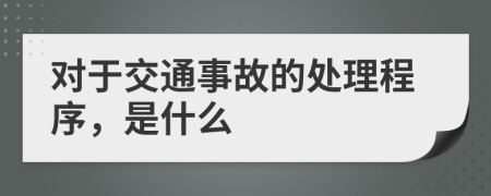 對于交通事故的處理程序，是什么