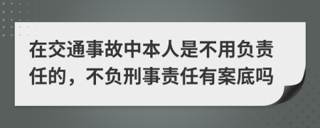 在交通事故中本人是不用負(fù)責(zé)任的，不負(fù)刑事責(zé)任有案底嗎