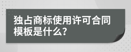 獨占商標使用許可合同模板是什么？