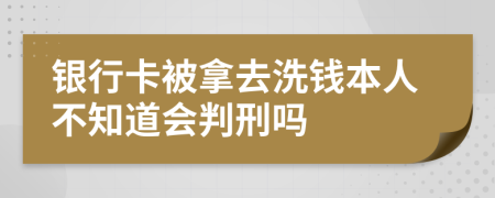 銀行卡被拿去洗錢本人不知道會判刑嗎