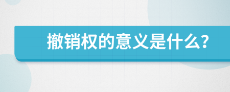 撤銷權的意義是什么？