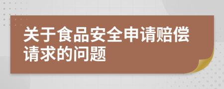 關于食品安全申請賠償請求的問題