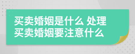 買賣婚姻是什么 處理買賣婚姻要注意什么