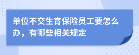 單位不交生育保險員工要怎么辦，有哪些相關規(guī)定