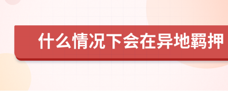 什么情況下會(huì)在異地羈押