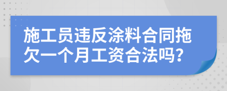施工員違反涂料合同拖欠一個(gè)月工資合法嗎？