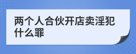 兩個(gè)人合伙開店賣淫犯什么罪