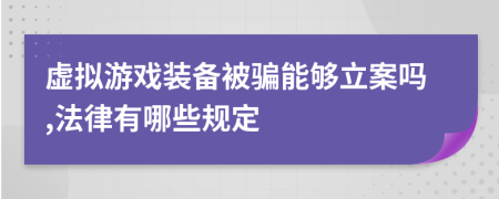 虛擬游戲裝備被騙能夠立案嗎,法律有哪些規(guī)定