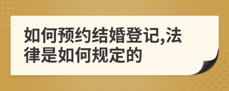 如何預(yù)約結(jié)婚登記,法律是如何規(guī)定的