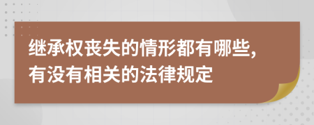 繼承權(quán)喪失的情形都有哪些,有沒有相關(guān)的法律規(guī)定