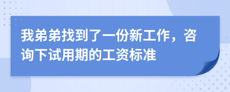 我弟弟找到了一份新工作，咨詢下試用期的工資標(biāo)準(zhǔn)