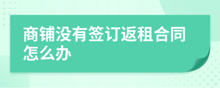 商鋪沒(méi)有簽訂返租合同怎么辦