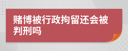 賭博被行政拘留還會被判刑嗎