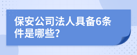 保安公司法人具備6條件是哪些？